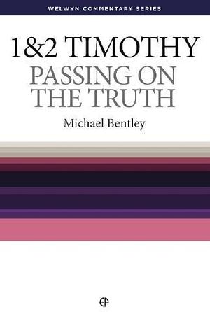 Passing on the Truth: 1 &amp; 2 Timothy Simply Explained by Michael Bentley