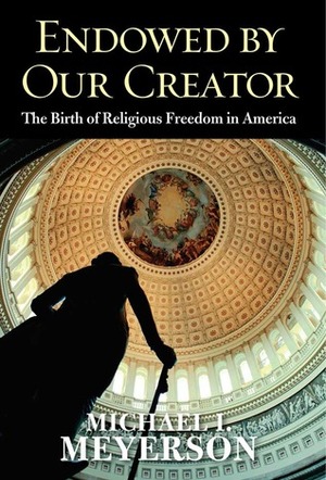 Endowed by Our Creator: The Birth of Religious Freedom in America by Michael Meyerson