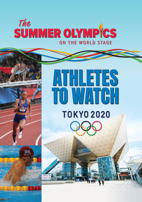 The Summer Olympics: Athletes to Watch by Greg Bach, Scott McDonald