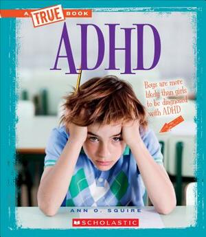 ADHD (a True Book: Health) by Ann O. Squire