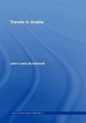 Travels in Arabia: Comprehending an Account of Those Territories in Hedjaz Which the Mohammedans Regard as Sacred by John Lewis Burckhardt