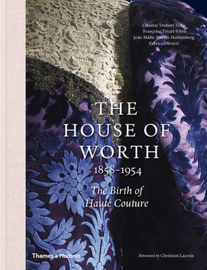 The House of Worth: The Birth of Haute Couture by Chantal Trubert-Tollu, Françoise Tetart-Vittu, Fabrice Olivieri, Christian Lacroix, Jean-Marie Martin-Hattemberg