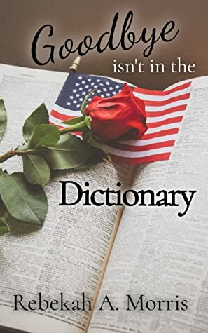 Goodbye isn't in the Dictionary by Rebekah A. Morris