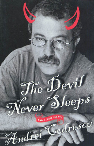 The Devil Never Sleeps: and Other Essays by Andrei Codrescu