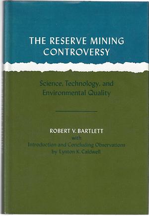 The Reserve Mining Controversy: Science, Technology, and Environmental Quality by Robert V. Bartlett