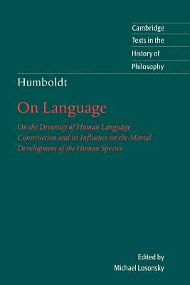 Humboldt: 'on Language': On the Diversity of Human Language Construction and Its Influence on the Mental Development of the Human Species by Wilhelm Von Humboldt