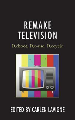 Remake Television: Reboot, Re-Use, Recycle by Cristina Lucia Stasia, James W. Martens, Matthew Paproth, Steven Gil, William Proctor, Ryan Lizardi, Helen Thornham, Carlen Lavigne, Elke Weissmann, Lynnette Porter, Jef Burnham, Paul Booth, Lorna Piatti-Farnell, Kimberley McMahon-Coleman, Heather Marcovitch, Peter Clandfield, Karen Hellekson