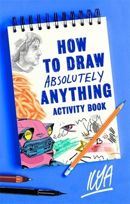 How to Draw Absolutely Anything Activity Book by Ilya