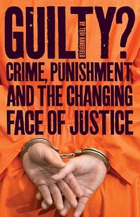 Guilty?: Crime, Punishment, and the Changing Face of Justice by Teri Kanefield