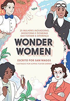 Wonder Women: 25 Mulheres Inovadoras, Inventoras e Pioneiras que Fizeram a Diferença by Sam Maggs, Sophia Foster-Dimino, Ana Duarte