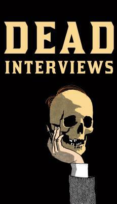 Dead Interviews: Living Writers Meet Dead Icons by Dan Crowe