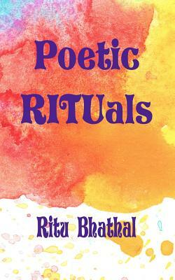 Poetic Rituals by Ritu Bhathal