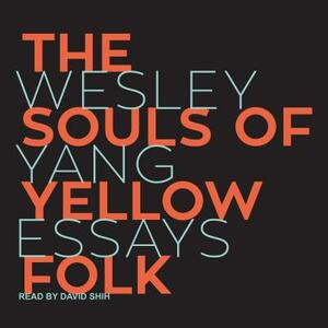 The Souls of Yellow Folk: Essays by Wesley Yang