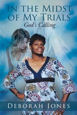 In the Midst of My Trials: God's Calling by Deborah Jones