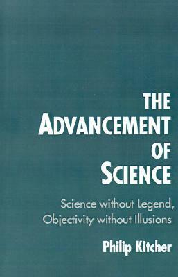 The Advancement of Science: Science Without Legend, Objectivity Without Illusions by Philip Kitcher