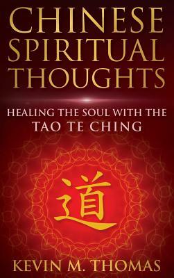 Chinese Spiritual Thoughts: Healing The Soul With The Tao Te Ching by Kevin Thomas