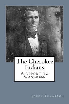 The Cherokee Indians: A report to Congress by Jacob Thompson