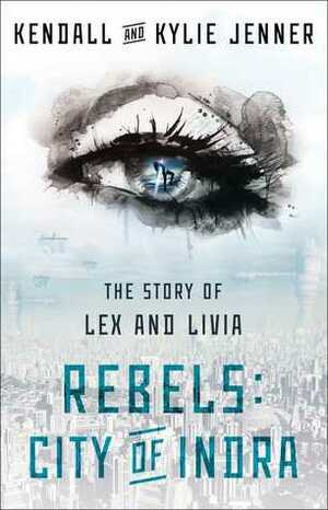 Rebels: City of Indra: The Story of Lex and Livia by Maya Sloan, Kendall Jenner, Kylie Jenner, Elizabeth Killmond-Roman