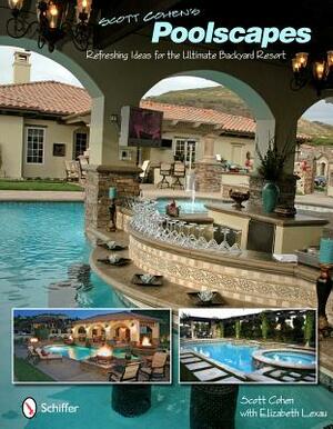 Scott Cohen's Poolscapes: Refreshing Ideas for the Ultimate Backyard Resort by Scott Cohen