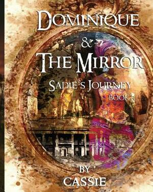 Dominique and the Mirror: Sadie's Journey, Book 3 by Cassie