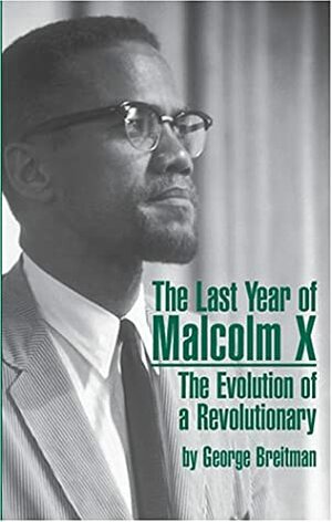 The Last Year of Malcolm X: The Evolution of a Revolutionary by George Breitman