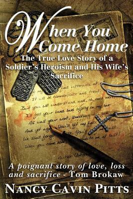 When You Come Home: The True Love Story of a Soldier's Heroism, His Wife's Sacrifice and the Resilience of America's Greatest Generation by Tom Brokaw, Nancy Cavin Pitts