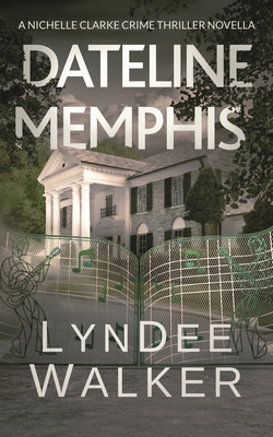 Dateline Memphis: A Nichelle Clarke Novella by LynDee Walker