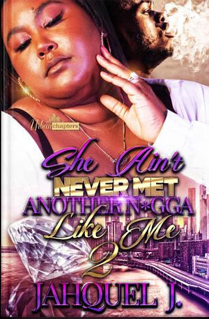 She Ain't Never Met A N*gga Like Me 2 by Jahquel J.