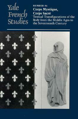 Yale French Studies, Number 86: Corps Mystique, Corps Sacré: Textual Transfigurations of the Body from the Middle Ages to the Seventeenth Century by Françoise Jaouën