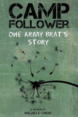 Camp Follower: One Army Brat's Story by Michele Sabad