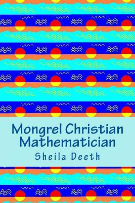 Mongrel Christian Mathematician by Sheila Deeth