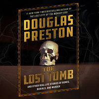 The Lost Tomb: And Other Real-Life Stories of Bones, Burials, and Murder by Douglas Preston