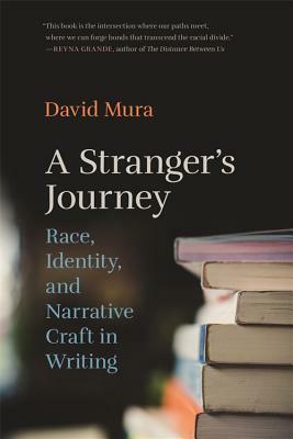 A Stranger's Journey: Race, Identity, and Narrative Craft in Writing by David Mura