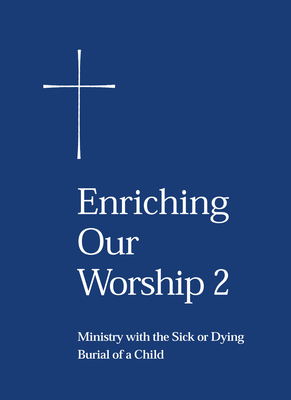 Enriching Our Worship 2: Ministry with the Sick or Dying: Burial of a Child by Church Publishing