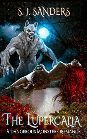 The Lupercalia: A Dangerous Monster Romance (Dangerous Monsters Book 1) by S.J. Sanders