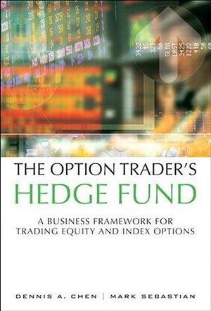 Option Trader's Hedge Fund, The: A Business Framework for Trading Equity and Index Options by Stephanie Link, Mark Sebastian, Dennis A. Chen, Dennis A. Chen
