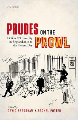 Prudes on the Prowl: Fiction and Obscenity in England, 1850 to the Present Day by Rachel Potter, David Bradshaw