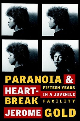 Paranoia & Heartbreak: Fifteen Years in a Juvenile Facility by Jerome Gold