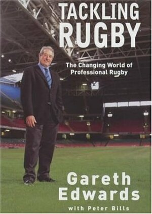 Tackling Rugby: The Changing World Of Professional Rugby by Gareth Edwards