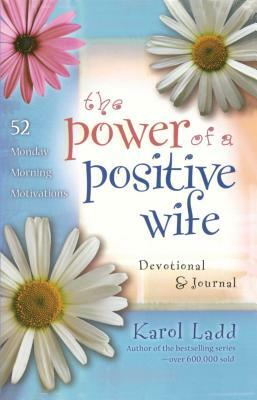 The Power of a Positive Wife DevotionalJournal: 52 Monday Morning Motivations by Karol Ladd