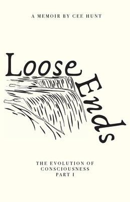 Loose Ends: The Evolution of Consciousness Part I by Cee Hunt