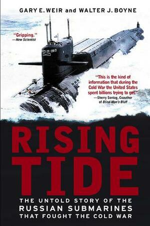 Rising Tide: The Untold Story of the Russian Submarines that Fought the Cold War by Gary E. Weir, Walter J. Boyne