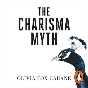 The Charisma Myth: How to Engage, Influence and Motivate People by Olivia Fox Cabane