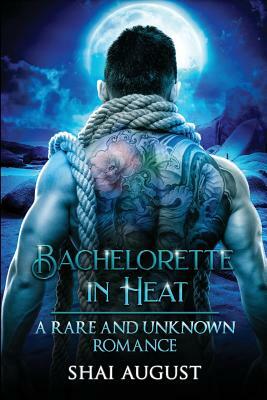 Bachelorette In Heat: A Rare and Unknown Romance by Shai August