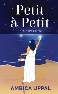 Petit à Petit: Little by Little by Ambica Uppal