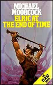 Elric At The End Of Time by Michael Moorcock