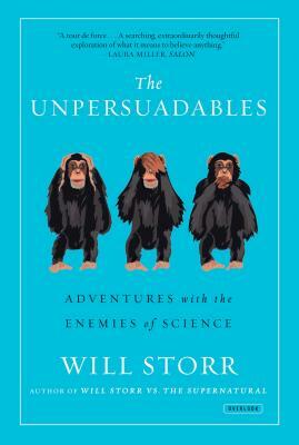 The Unpersuadables: Adventures with the Enemies of Science by Will Storr