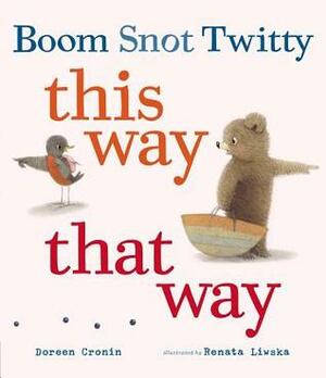 Boom Snot Twitty This Way That Way by Renata Liwska, Doreen Cronin