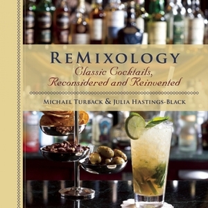 ReMixology: Classic Cocktails, Reconsidered and Reinvented by Julia Hastings-Black, Michael Turback