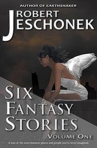 Six Fantasy Stories Volume One by Robert Jeschonek